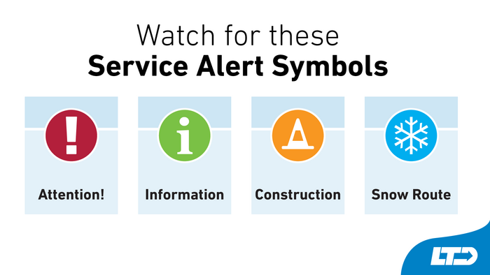 Watch for these service alert symbols; red exclamation mark means Attention!; green lowecase i means Information; orange construction cone means Construction; blue snow flake means snow route
