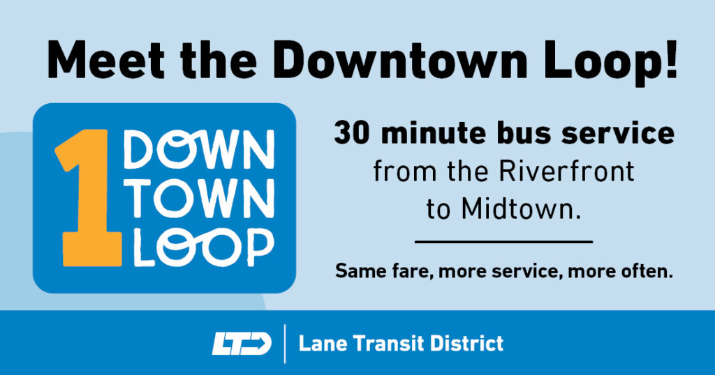 Graphic promoting Lane Transit District’s Downtown Loop: 30-minute bus service from the Riverfront to Midtown, with the same fare and increased frequency.