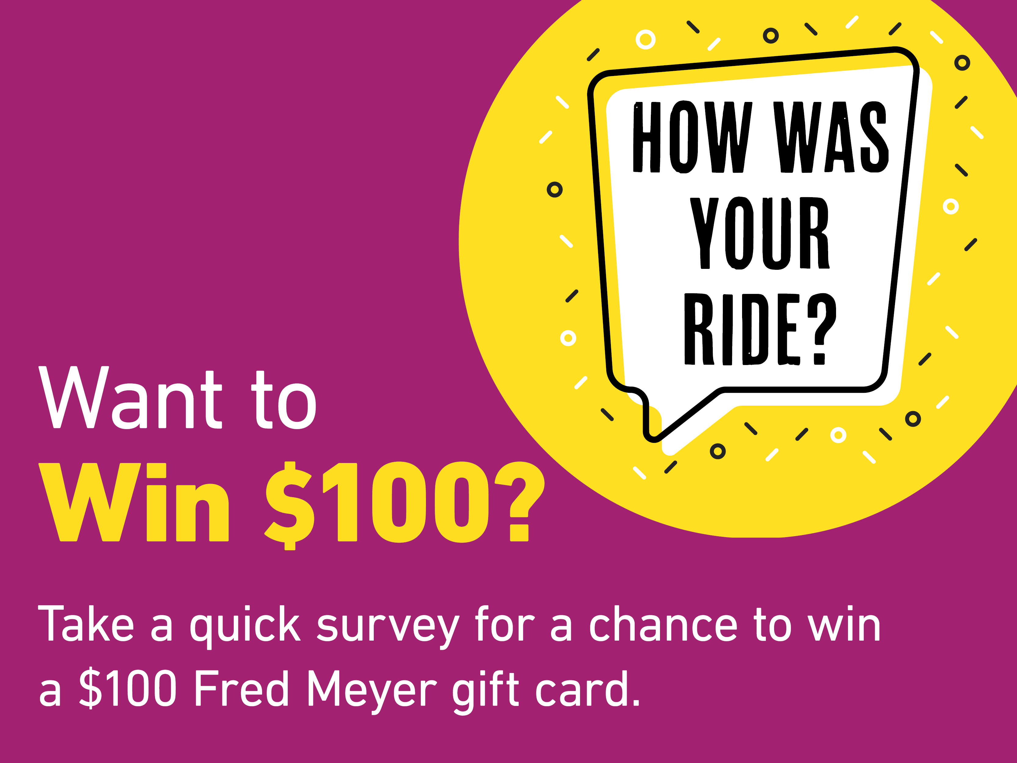 A promotional graphic inviting people to take a survey for a chance to win a $100 Fred Meyer gift card, with the text "How was your ride?" in a speech bubble.