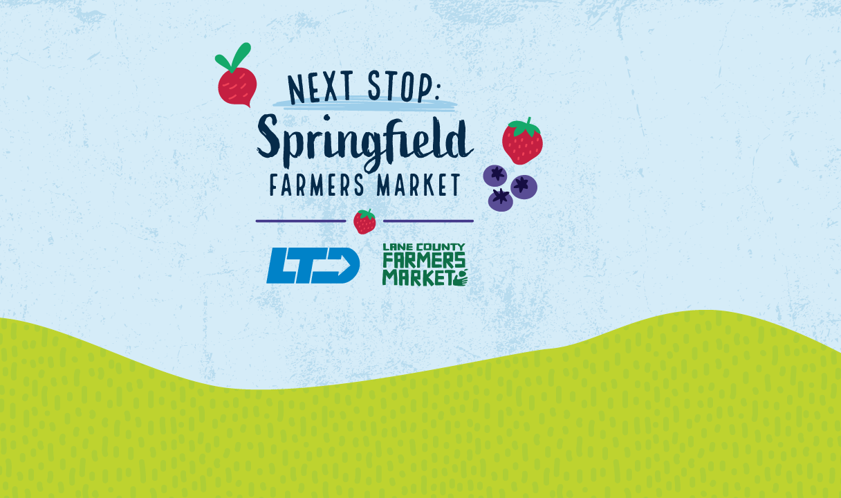 Graphic for Springfield Farmers Market with illustrated fruit and logos for LTD and Lane County Farmers Market against a blue sky and green hills background. Text: "Next Stop: Springfield Farmers Market.