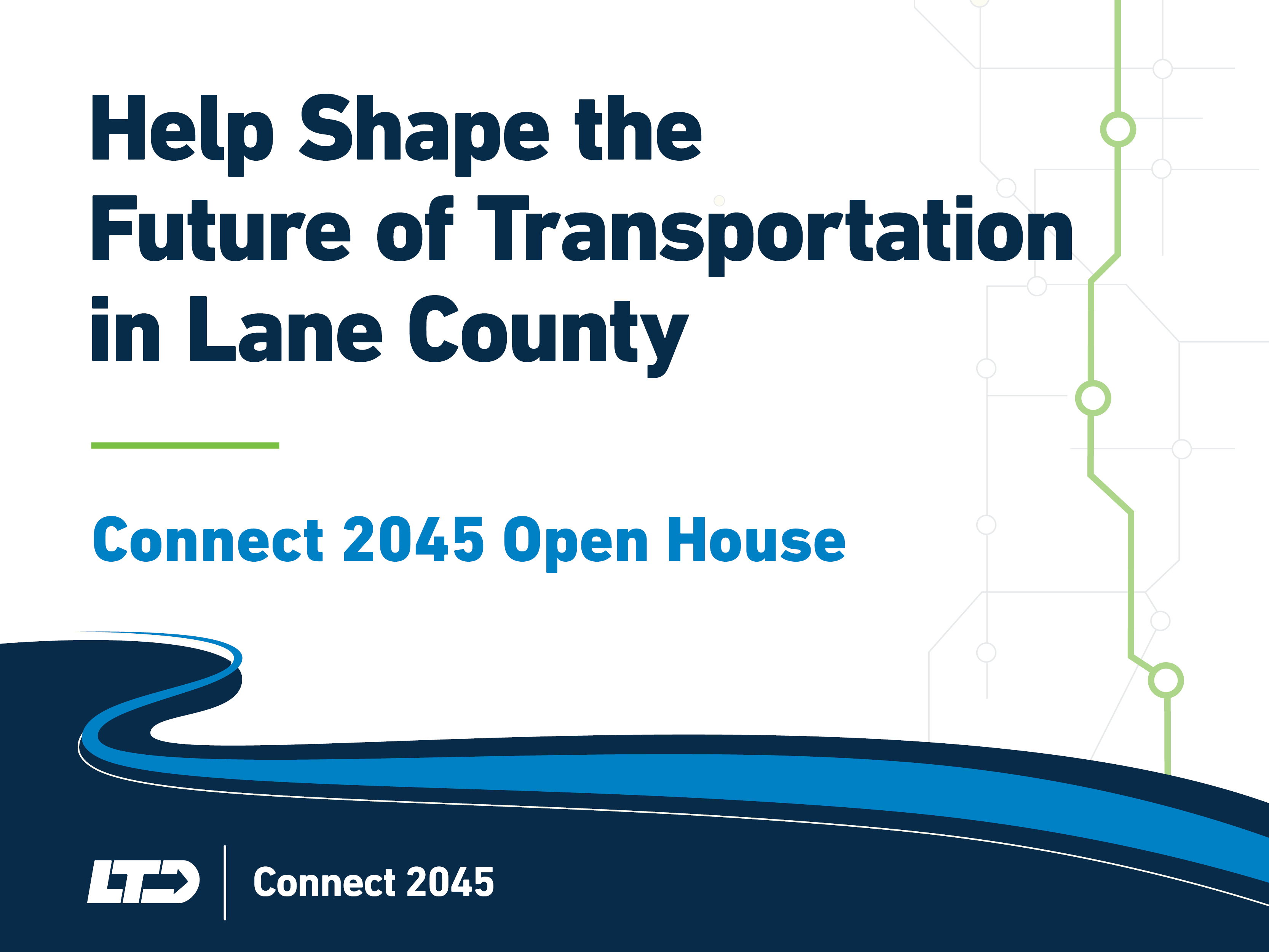 Text graphic reads: “Help Shape the Future of Transportation in Lane County. Connect 2045 Open House.” Includes blue ribbon graphic and LTD Connect 2045 logo.
